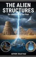 The Alien Structures: Deconstructing Our Past: Re-examining Our Forgotten Past. Ancient History Is Much More Profound Than It Seems, Ancient Megaliths, Precision Masonry And Technology B0G1SFXMHP Book Cover