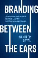 Branding Between the Ears: Using Cognitive Science to Build Lasting Customer Connections 1264269846 Book Cover
