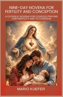 NINE-DAY NOVENA FOR FERTILITY AND CONCEPTION: CATHOLIC NOVENA FOR COUPLES PRAYING FOR FERTILITY AND TO CONCEIVE B0GQQ2WWC3 Book Cover