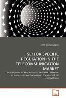 SECTOR SPECIFIC REGULATION IN THE TELECOMMUNICATION MARKET: The adoption of the ‘Essential Facilities Doctrine' as an instrument to open up the market for competition 3639233417 Book Cover