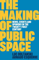 The Making of Public Space: News, Events and Opinions in the Twenty-First Century 1509562788 Book Cover