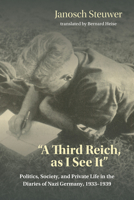 A Third Reich, as I See It": Politics, Society, and Private Life in the Diaries of Nazi Germany, 1933-1939 0253065321 Book Cover
