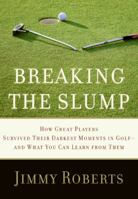 Breaking the Slump: How Great Players Survived Their Darkest Moments in Golf--and What You Can Learn from Them 0061685992 Book Cover