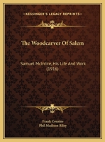 The Woodcarver Of Salem: Samuel McIntire, His Life And Work 1104509512 Book Cover