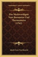 Das Merkwurdigste Vom Barometre Und Thermometre (1762) 1166569136 Book Cover