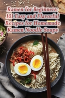 Ramen for Beginners: 101 Easy and Flavorful Recipes for Homemade Ramen Noodle Soups B0CHL7MBFG Book Cover