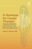 A Roadmap for Couple Therapy: Integrating Systemic, Psychodynamic, and Behavioral Approaches 0415818087 Book Cover