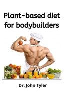 Plant-based Diet for Bodybuilders.: Perfect guide to eating plant-based diet to keep fit and develop muscle B084DGWB7Z Book Cover