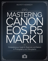 Mastering Canon Eos R5 Mark II: Comprehensive guide for beginners and seniors in photography and videography B0DQ5GSZ8L Book Cover