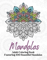 Mandalas: Coloring Book With 100 Mandalas: Adult Coloring Book Featuring 100 Beautiful Mandalas For Stress Relieving And relaxat B093B22LLC Book Cover