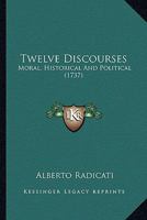 Twelve Discourses: Moral, Historical And Political 1166312771 Book Cover