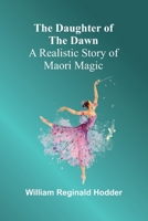 The daughter of the dawn: A realistic story of Maori magic 937536769X Book Cover