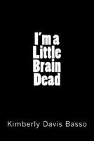 I'm A Little Brain Dead 0692095861 Book Cover