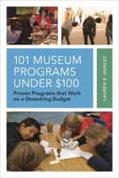 101 Museum Programs Under $100: Proven Programs that Work on a Shoestring Budget 1538103036 Book Cover