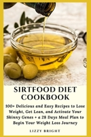 Sirtfood Diet Cookbook: 100+ Delicious and Easy Recipes to Lose Weight, Get Lean, and Activate Your Skinny Genes + a 28 Days Meal Plan to Begin Your Weight Loss Journey B08P8LG8DY Book Cover
