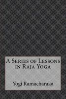 A Series of Lessons in Raja Yoga 1478398485 Book Cover
