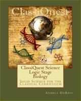Classiquest Science: Logic Stage Biology: Solid Science for the Classical Curriculum 0982957319 Book Cover