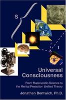 Universal Consciousness: From Materialistic-Science to the Mental Projection Unified Theory 0595420966 Book Cover
