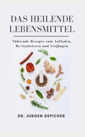 DAS HEILENDE LEBENSMITTEL: Nährende Rezepte zum Aufladen, Revitalisieren und Verjüngen B0BCD297K1 Book Cover