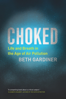 Choked: Life and Breath in the Age of Air Pollution 022649585X Book Cover