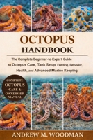 OCTOPUS HANDBOOK: The Complete Beginner-to-Expert Guide to Octopus Care, Tank Setup, Feeding, Behavior, Health, and Advanced Marine Keeping B0GWYDZQH7 Book Cover