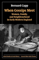 When Gossips Meet: Women, Family, and Neighbourhood in Early Modern England (Oxford Studies in Social History) 0199273197 Book Cover