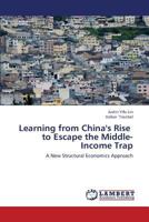 Learning from China's Rise to Escape the Middle-Income Trap: A New Structural Economics Approach 3659426261 Book Cover