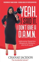 Yeah, I Said It, I Don't Give A D.A.M.N. Addressing: Disparities, Allegiances, Mindsets and N-words 1737531062 Book Cover