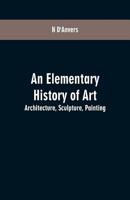 An Elementary History of Art: Architecture, Sculpture, Painting 935360057X Book Cover