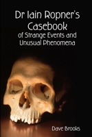 Dr Iain Ropner's Casebook of Strange Events and Unusual Phenomena 1409257851 Book Cover