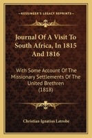 Journal of a Visit to South Africa in 1815 and 1816, With Some Account of the Missionary Settlements of the United Brethren, Near the Cape of Good Hope 124149567X Book Cover