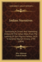 Indian Narratives: Containing A Correct And Interesting History Of The Indian Wars, From The Landing Of Our Pilgrim Fathers, 1620 To General Wayne's Victory, 1794 1165540452 Book Cover