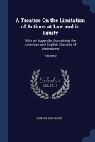 A Treatise On the Limitation of Actions at Law and in Equity: With an Appendix, Containing the American and English Statutes of Limitations; Volume 2 1376525771 Book Cover