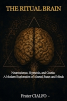 THE RITUAL BRAIN: Neuroscience, Hypnosis, and Goetia: A Modern Exploration of Altered States and Minds B0G8FP95BV Book Cover