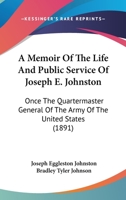 A Memoir Of The Life And Public Service Of Joseph E. Johnston: Once The Quartermaster General Of The Army Of The United States 1164538853 Book Cover