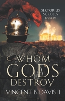 Whom Gods Destroy: A Novel of Ancient Rome 0999120875 Book Cover