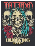 Tattoo Coloring Book for Adults: Tattoo Adult Coloring Book, Beautiful and Awesome Tattoo Coloring Pages Such As Sugar Skulls, Guns, Roses ... and More! Adult to Get Stress Relieving and Relaxation B091F8RJDQ Book Cover