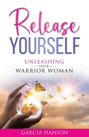 Release Yourself: Unleashing Your Warrior Woman 1968537058 Book Cover