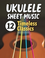 Ukulele Sheet Music: 12 Classics B0F9LQTMC8 Book Cover