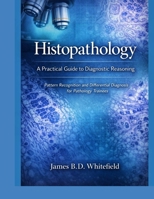HISTOPATHOLOGY: A PRACTICAL GUIDE TO DIAGNOSTIC REASONING: Pattern Recognition And Differential diagnosis for pathology trainees B0GKPNGJN7 Book Cover