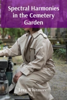 Spectral Harmonies in the Cemetery Garden: A Grimoire for Growing Luminescent Flora in a Quantum Cemetery Garden B0DSYMM5RC Book Cover