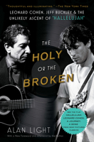 The Holy or the Broken: Leonard Cohen, Jeff Buckley, and the Unlikely Ascent of "Hallelujah" 1451657846 Book Cover