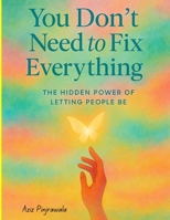 You Don’t Need to Fix Everything: The Hidden Power of Letting People Be B0FKM97W4B Book Cover
