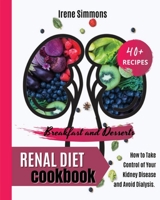Renal Diet Cookbook: 40+ Recipes: Breakfast and Desserts. How to Take Control of Your Kidney Disease and Avoid Dialysis. 1801205450 Book Cover