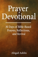 Prayer Devotional: 30 Days of Bible-Based Prayers, Reflections, and Revival B0F8BJ8XR1 Book Cover