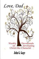 Love, Dad: Weekly Devotionals On Developing Christ-Like Character 1534773827 Book Cover