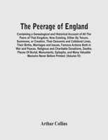 The Peerage Of England: Containing A Genealogical And Historical Account Of All The Peers Of That Kingdom, Now Existing, Either By Tenure, Summons, Or ... Actions Both In War And Peaces, Religio 9354447171 Book Cover