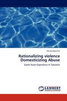 Rationalizing Violence Domesticizing Abuse 365928565X Book Cover