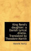 King Ren�'s Daughter, a Danish Lyrical Drama 110409603X Book Cover