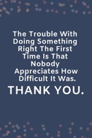 The Trouble With Doing Something Right The First Time Is That Nobody Appreciates How Difficult It Was.: Blank Lined Notebook: Funny Office Present For Males And Females 1692626361 Book Cover
